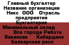 Главный бухгалтер › Название организации ­ Никс, ООО › Отрасль предприятия ­ Бухгалтерия › Минимальный оклад ­ 75 000 - Все города Работа » Вакансии   . Кабардино-Балкарская респ.